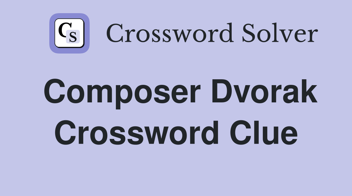 Composer Dvorak Crossword Clue