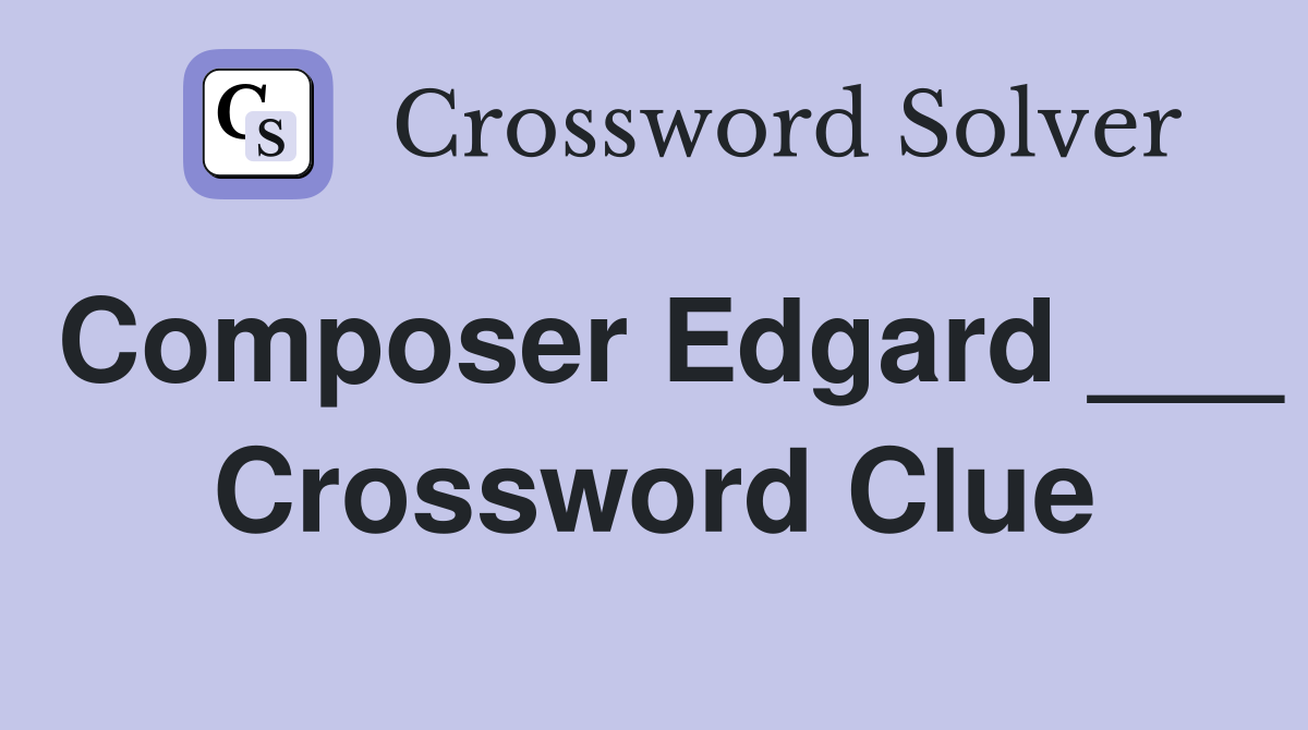 Composer Edgard ___ Crossword Clue