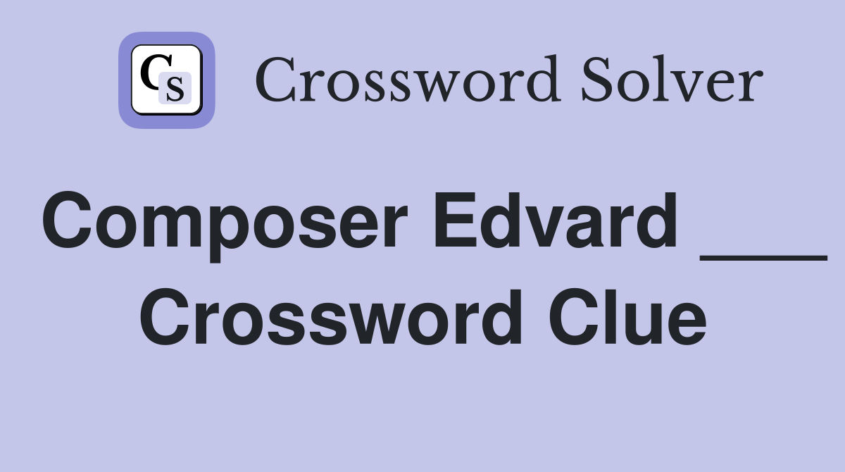 Composer Edvard ___ Crossword Clue