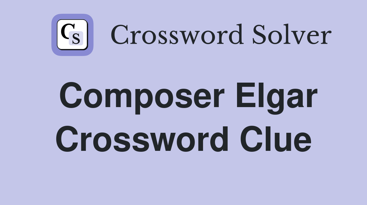 Composer Elgar Crossword Clue