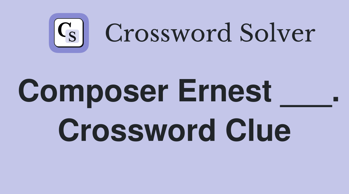 Composer Ernest ___. Crossword Clue