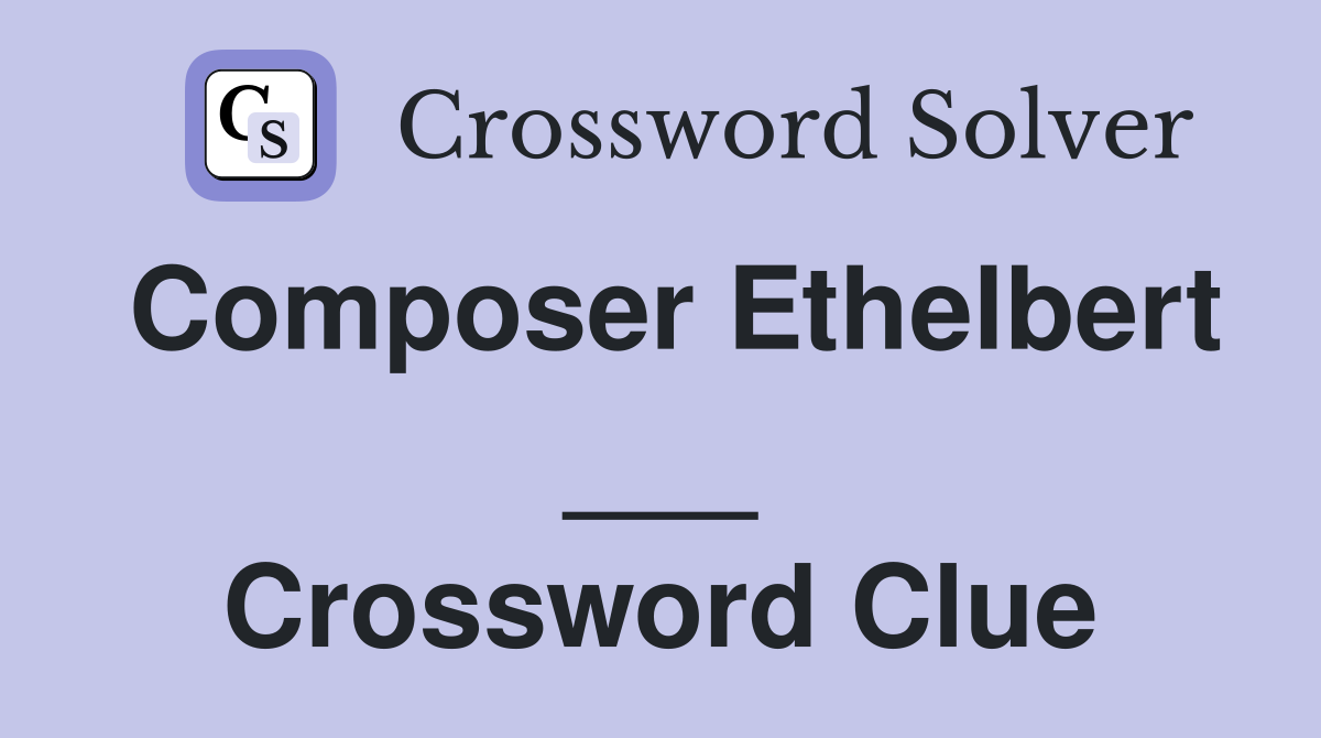 Composer Ethelbert ___ Crossword Clue
