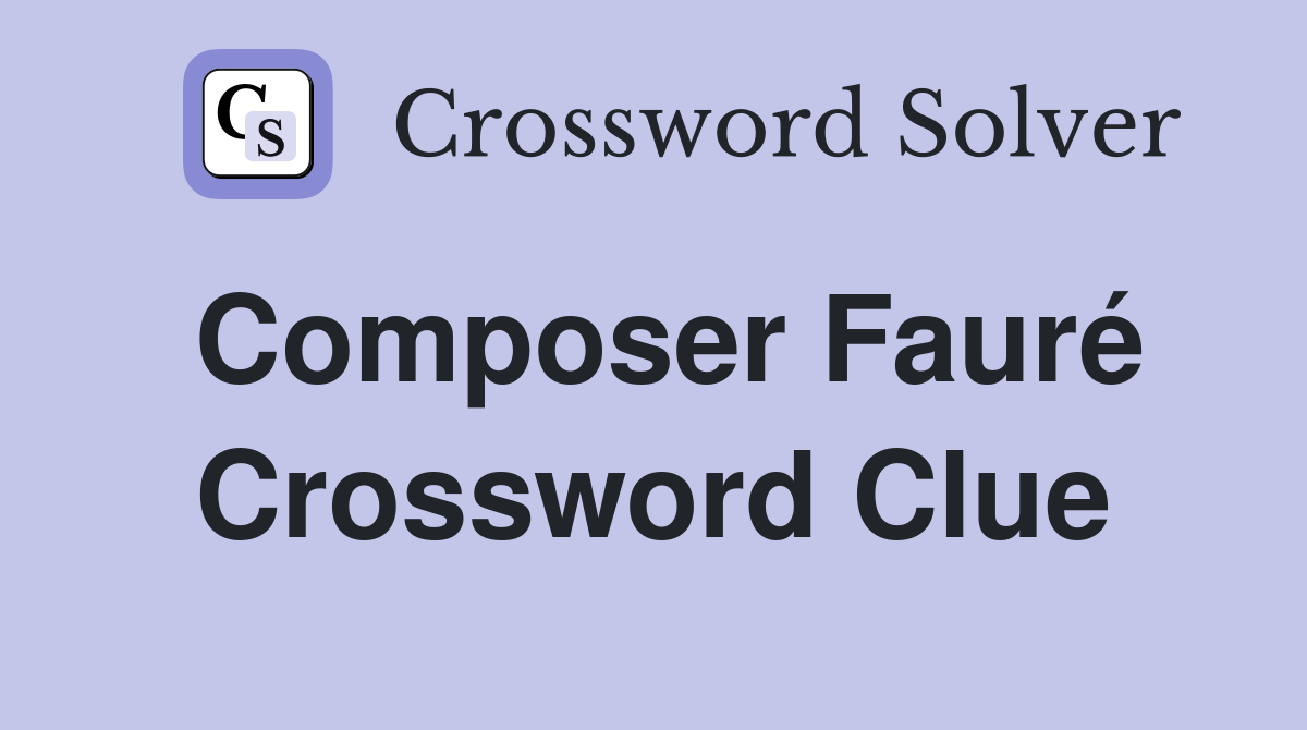 Composer Fauré Crossword Clue