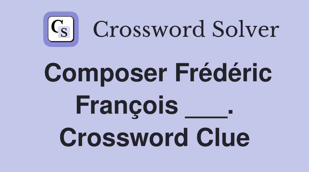 Composer Frédéric François ___. Crossword Clue