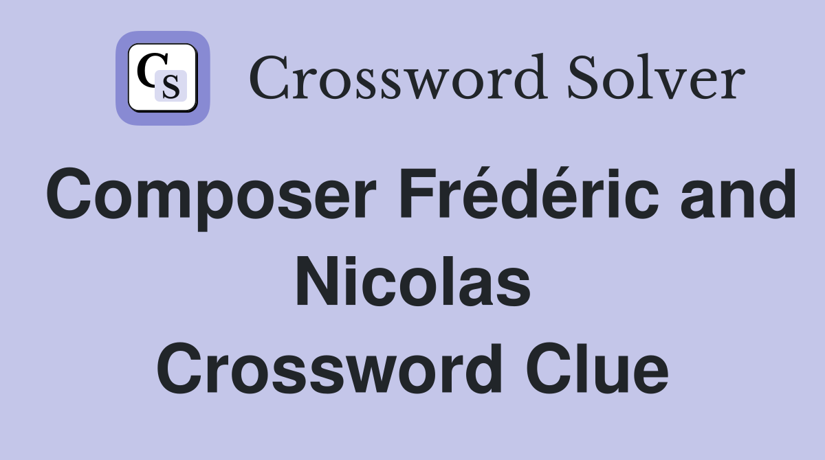 Composer Frédéric and Nicolas Crossword Clue