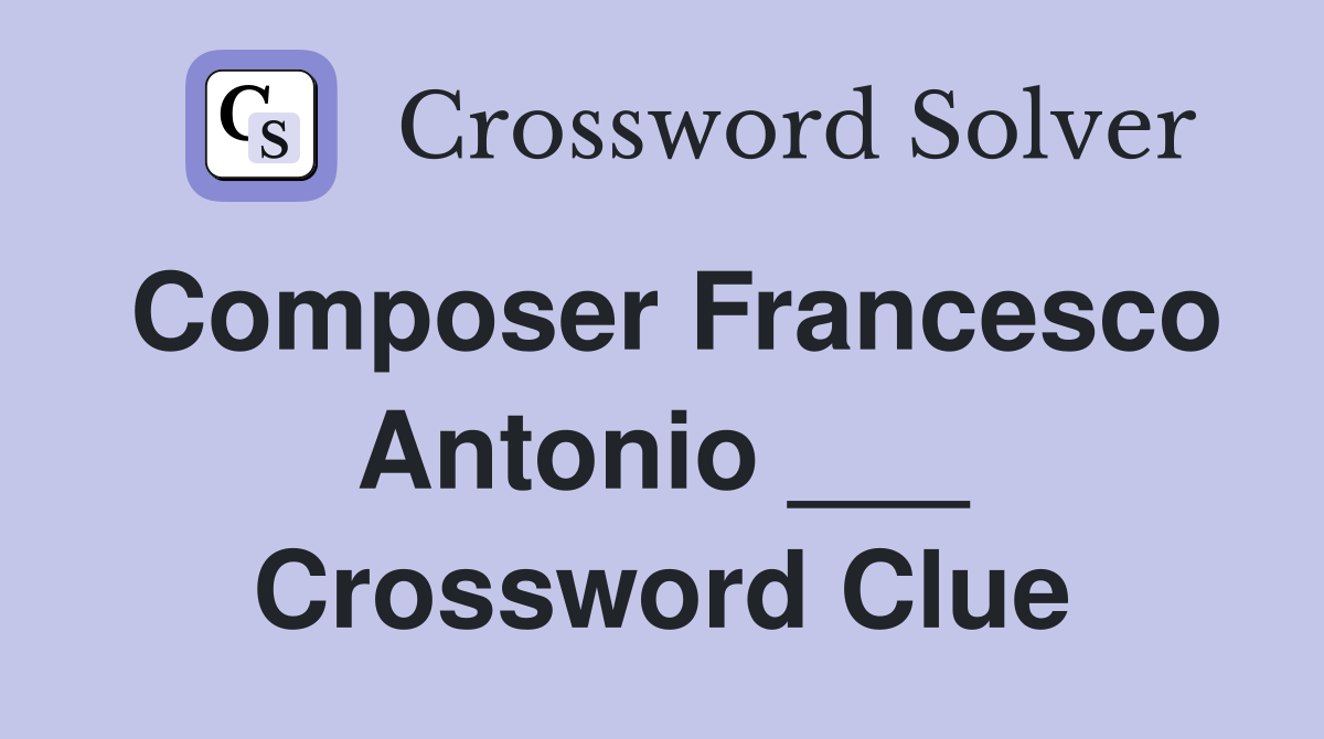 Composer Francesco Antonio ___ Crossword Clue
