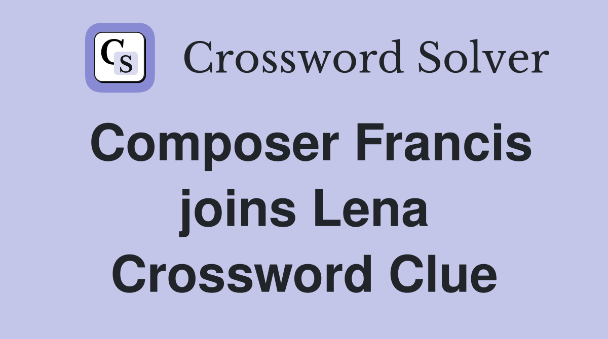 Composer Francis joins Lena Crossword Clue