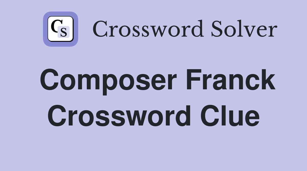 Composer Franck Crossword Clue