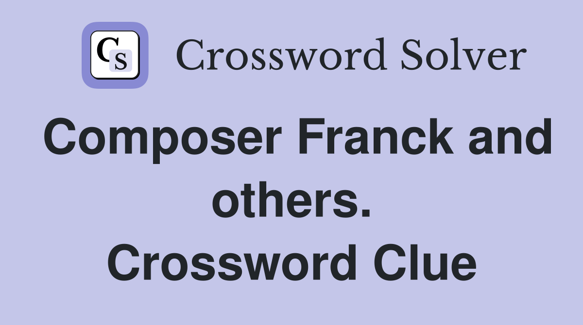 Composer Franck and others. Crossword Clue