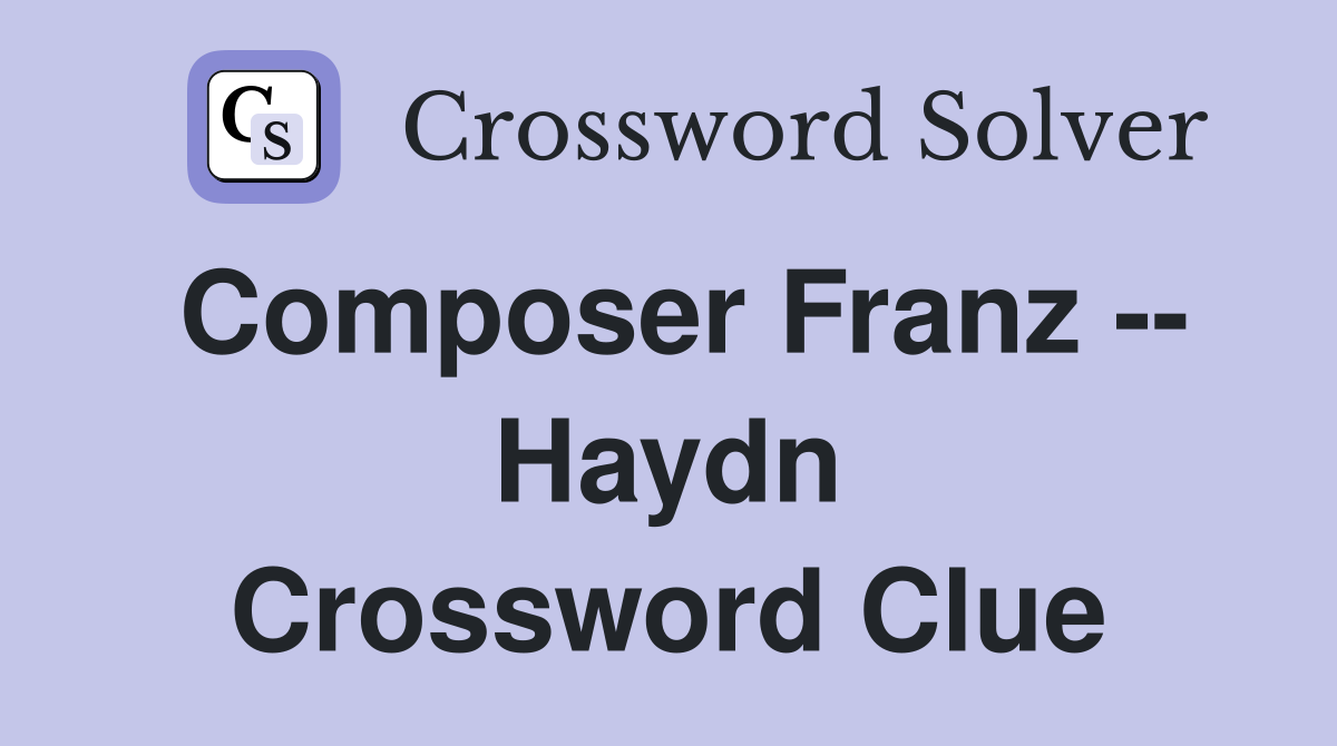 Composer Franz -- Haydn Crossword Clue