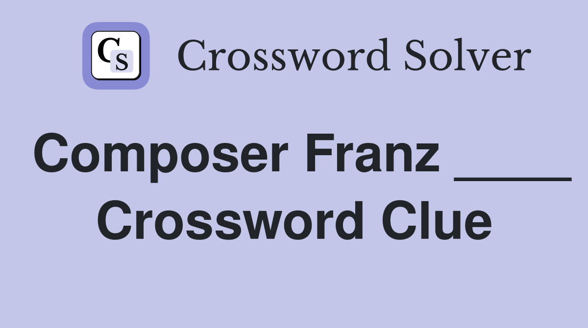 Composer Franz ____ Crossword Clue