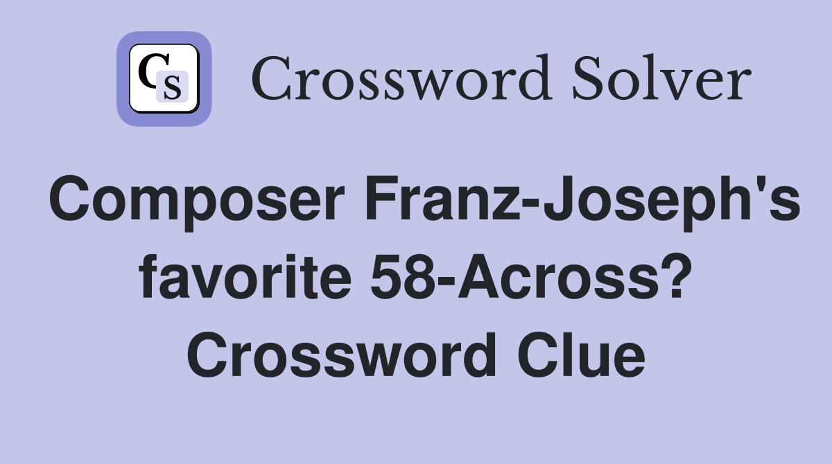 Composer Franz-Joseph's favorite 58-Across? Crossword Clue