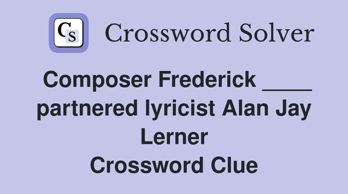 Composer Frederick ____ partnered lyricist Alan Jay Lerner Crossword Clue
