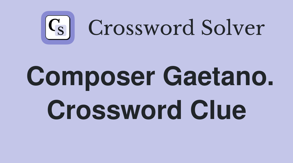 Composer Gaetano. Crossword Clue
