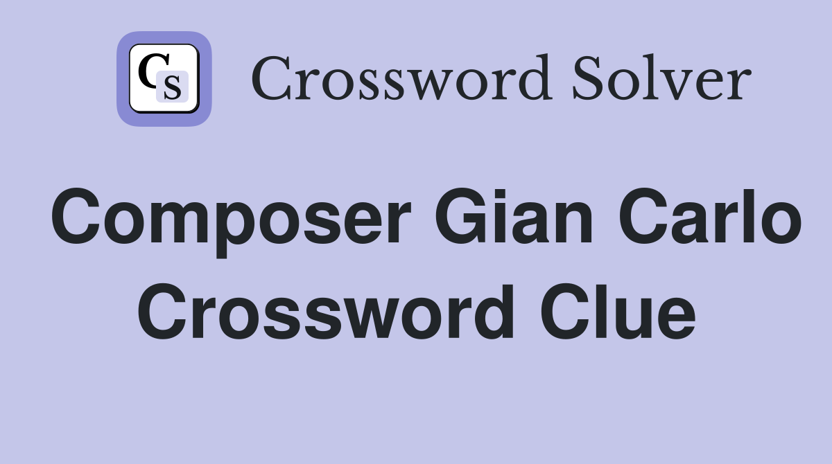 Composer Gian Carlo Crossword Clue