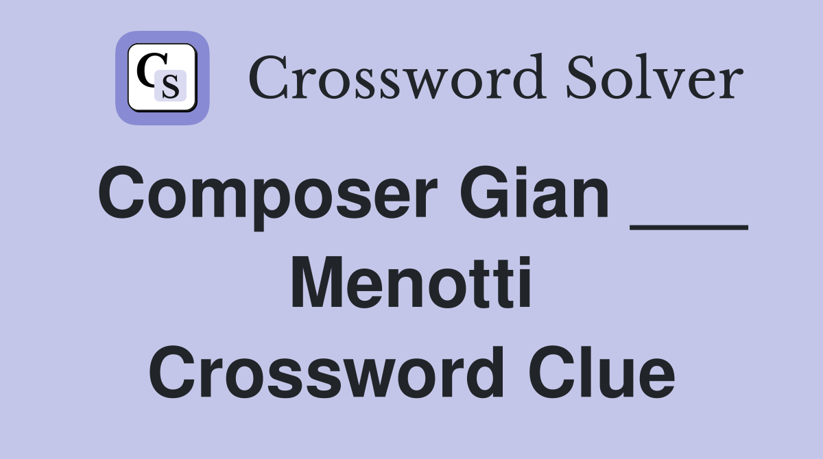 Composer Gian ___ Menotti Crossword Clue