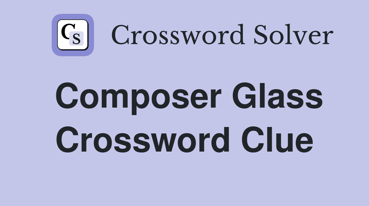Composer Glass Crossword Clue