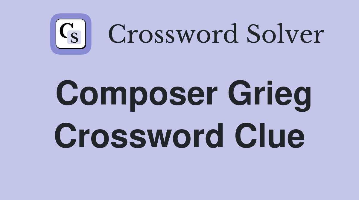 Composer Grieg Crossword Clue