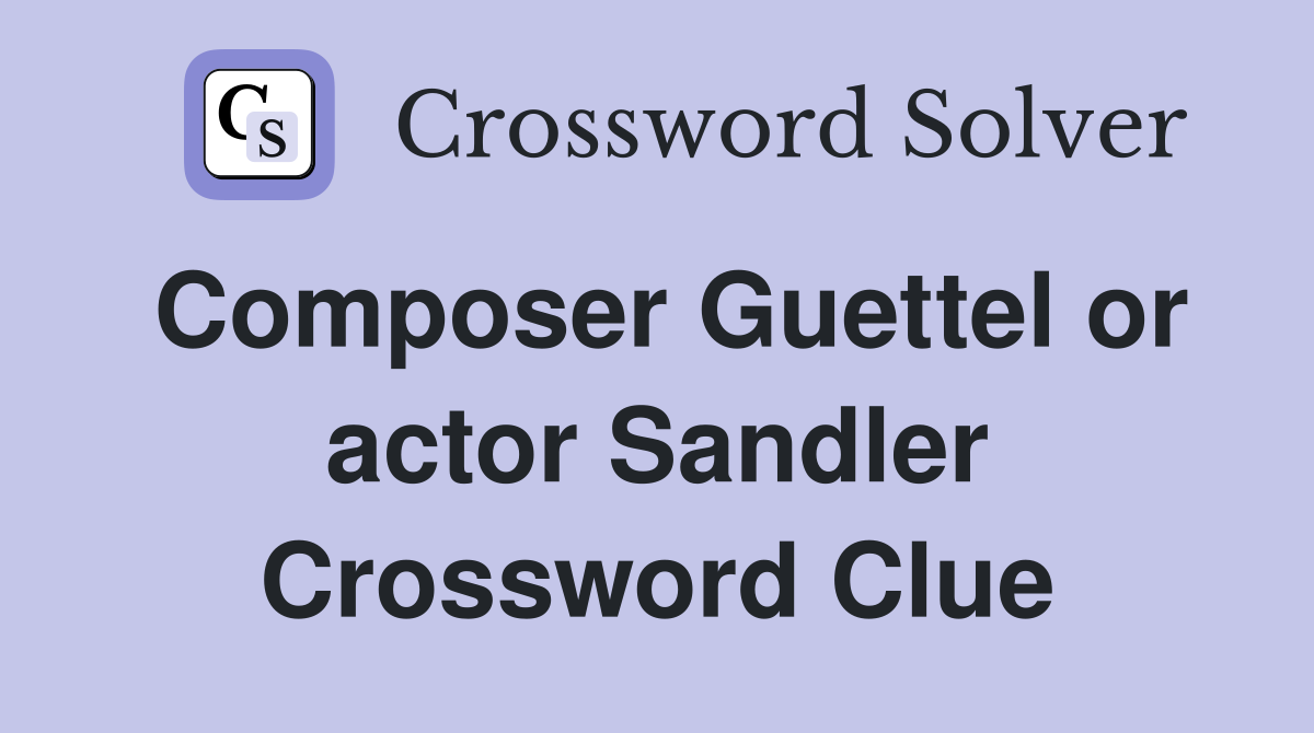 Composer Guettel or actor Sandler Crossword Clue