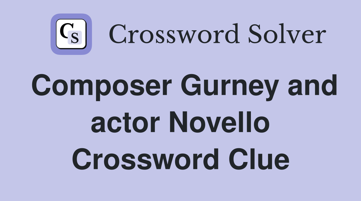 Composer Gurney and actor Novello Crossword Clue
