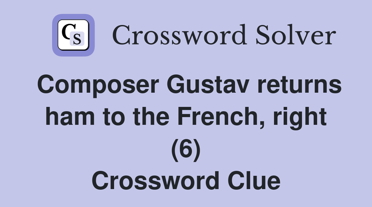 Composer Gustav returns ham to the French, right (6) Crossword Clue