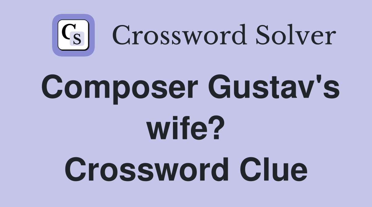 Composer Gustav's wife? Crossword Clue