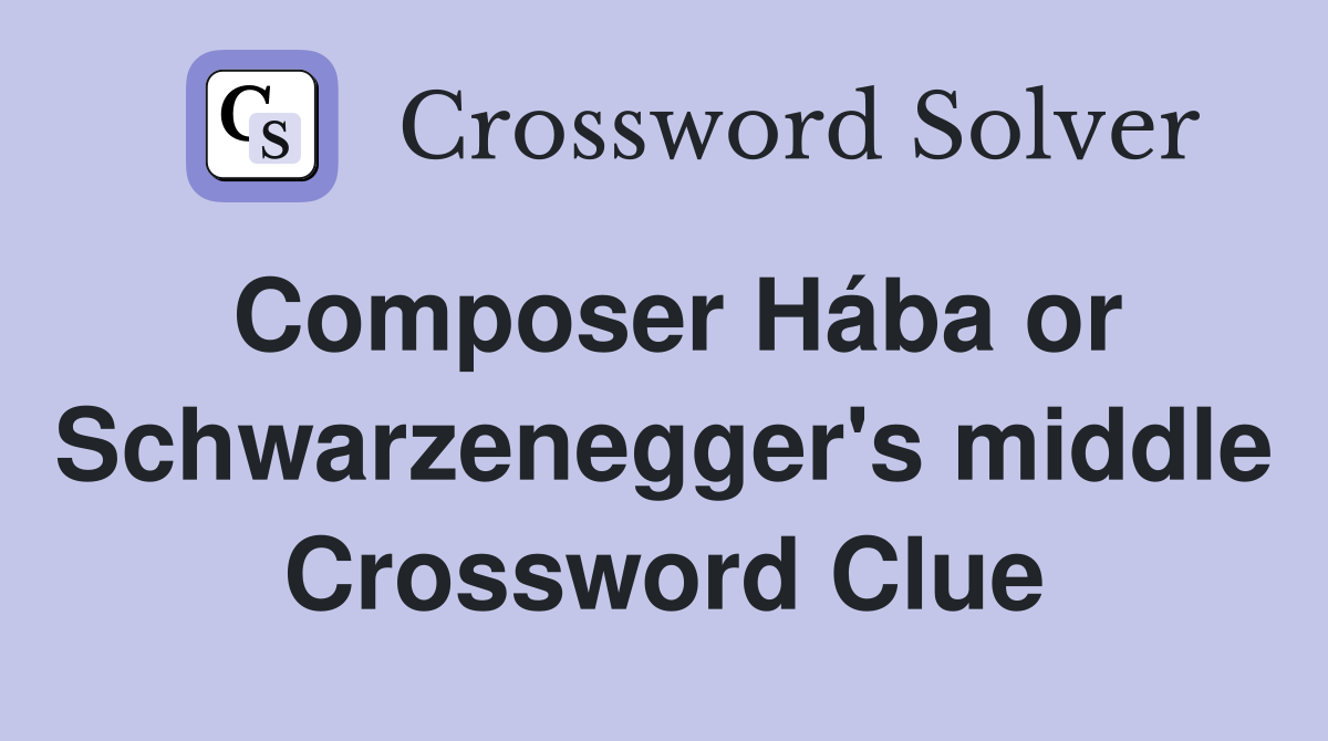 Composer Hába or Schwarzenegger's middle Crossword Clue