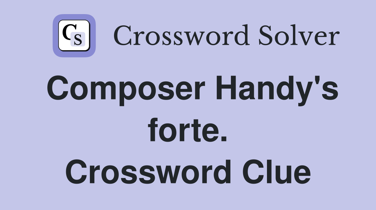 Composer Handy's forte. Crossword Clue