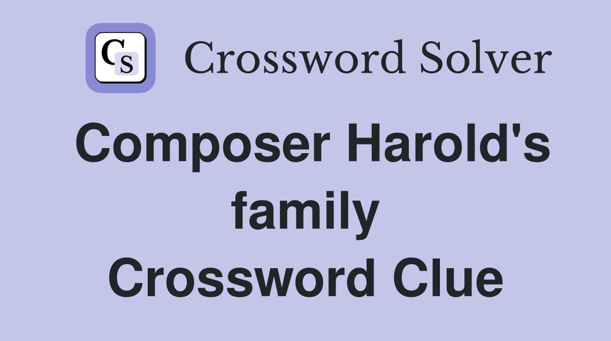 Composer Harold's family Crossword Clue