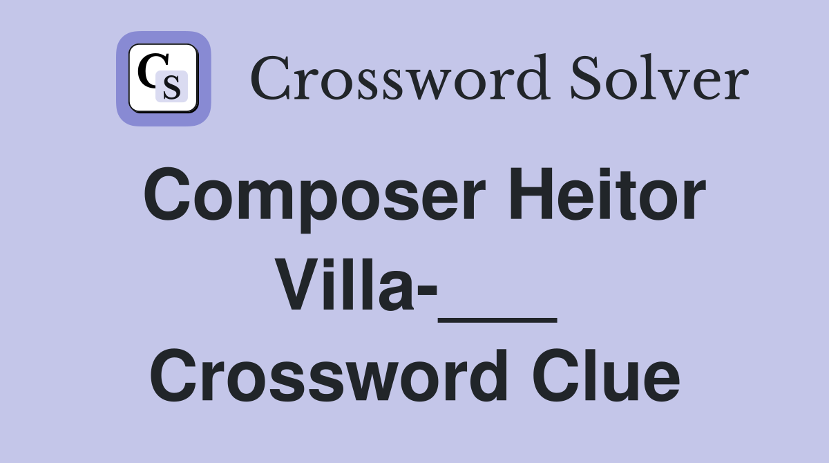 Composer Heitor Villa-___ Crossword Clue
