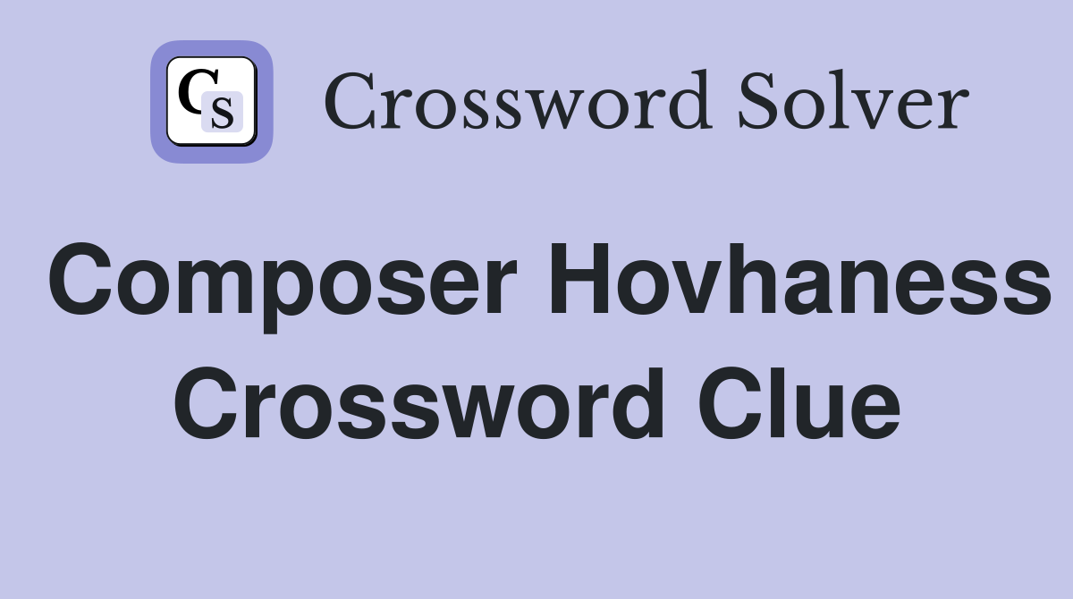 Composer Hovhaness Crossword Clue