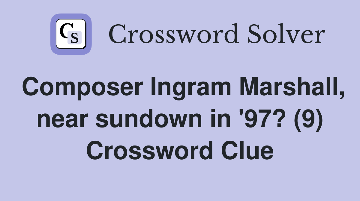 Composer Ingram Marshall, near sundown in '97? (9) Crossword Clue