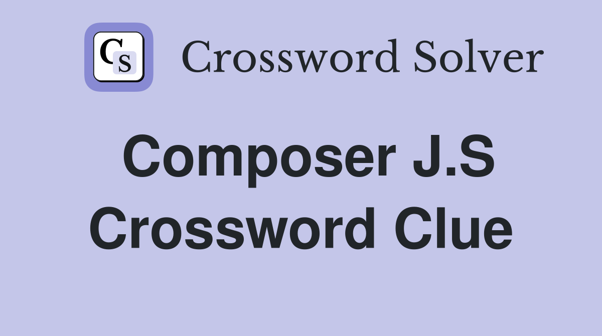 Composer J.S Crossword Clue