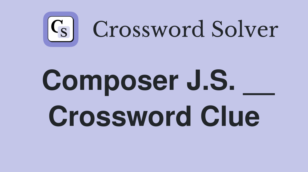 Composer J.S. __ Crossword Clue