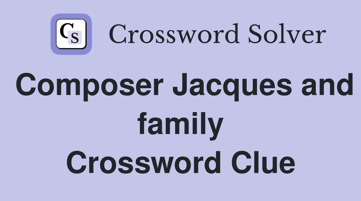 Composer Jacques and family Crossword Clue