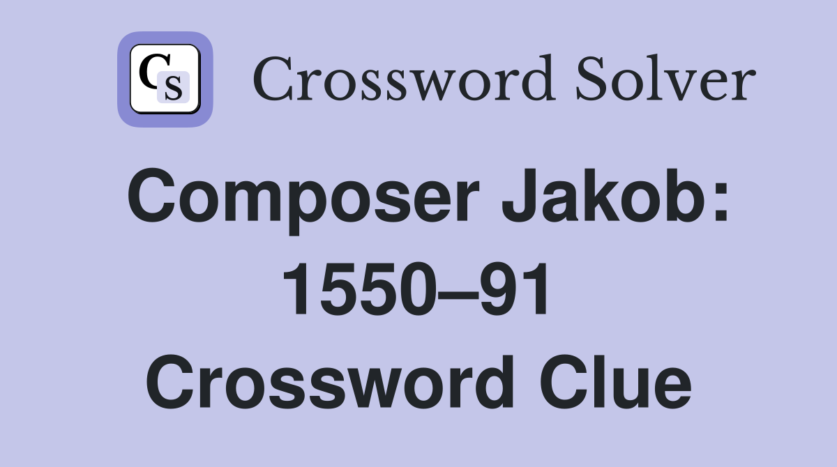 Composer Jakob: 1550–91 Crossword Clue