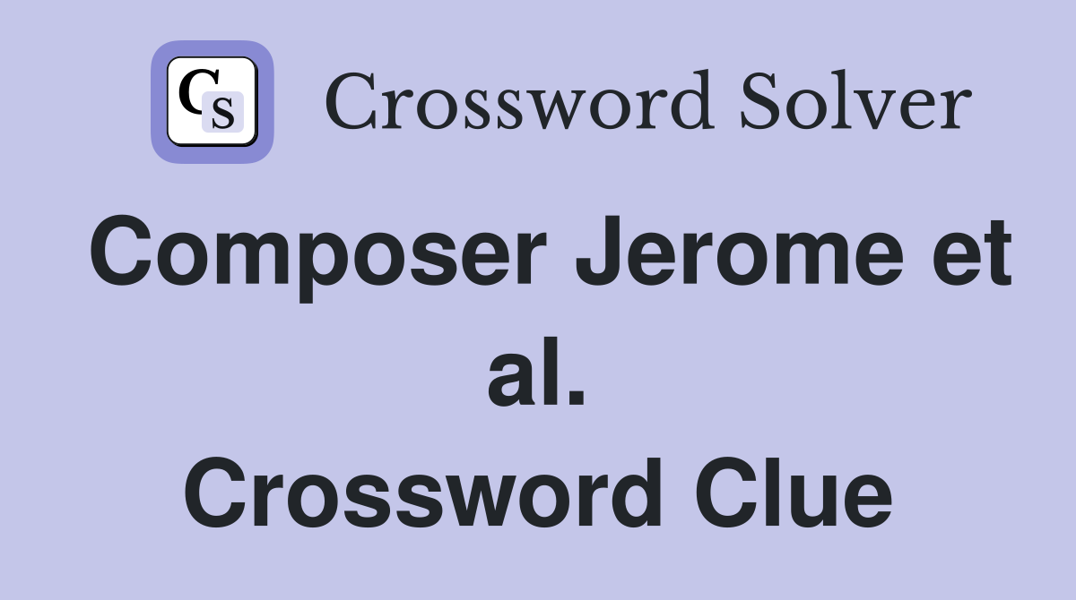 Composer Jerome et al. Crossword Clue