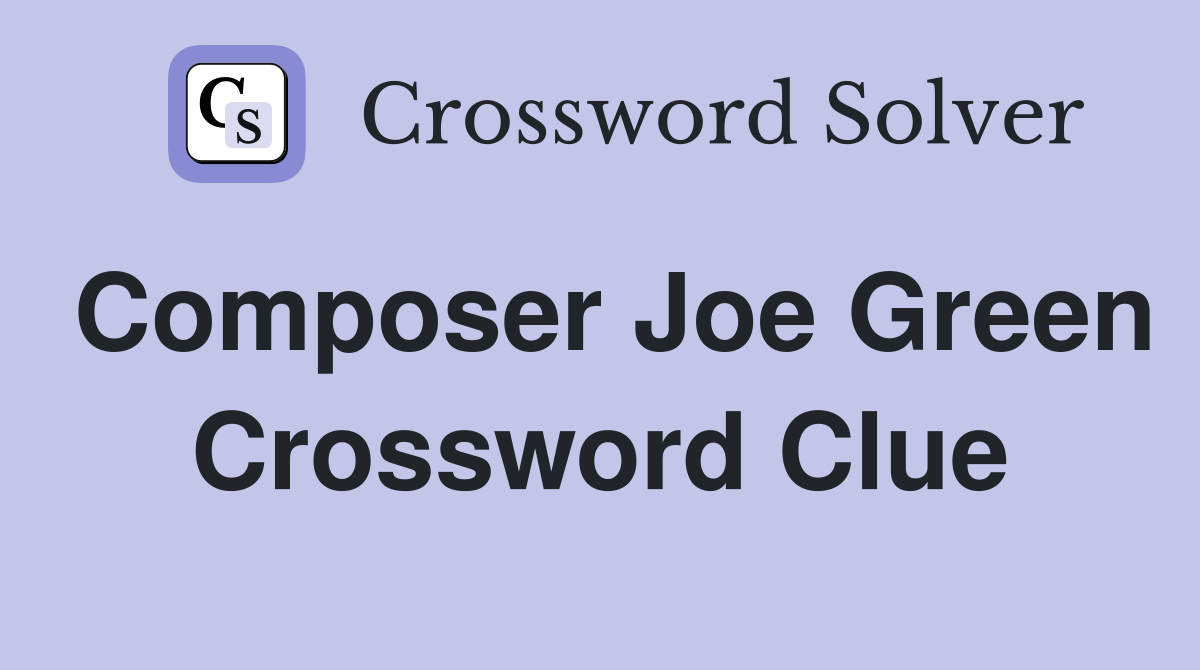 Composer Joe Green Crossword Clue