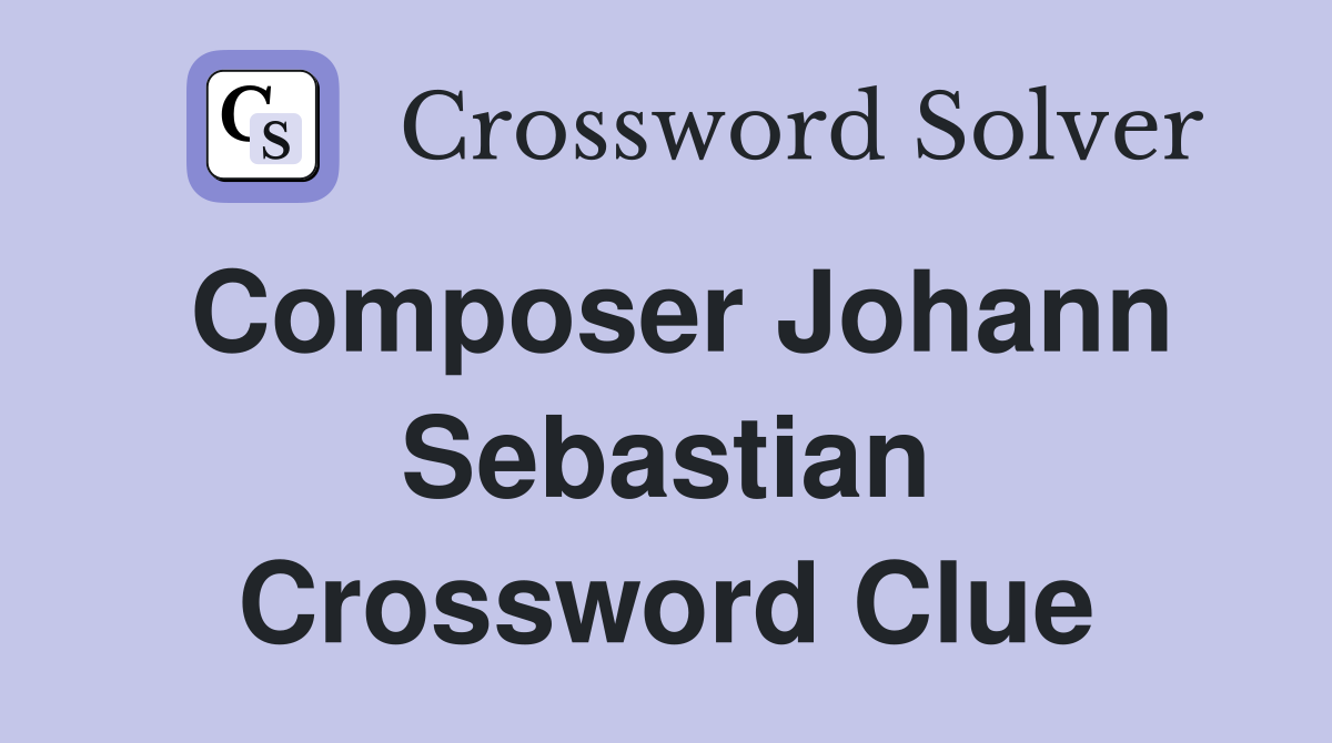Composer Johann Sebastian Crossword Clue