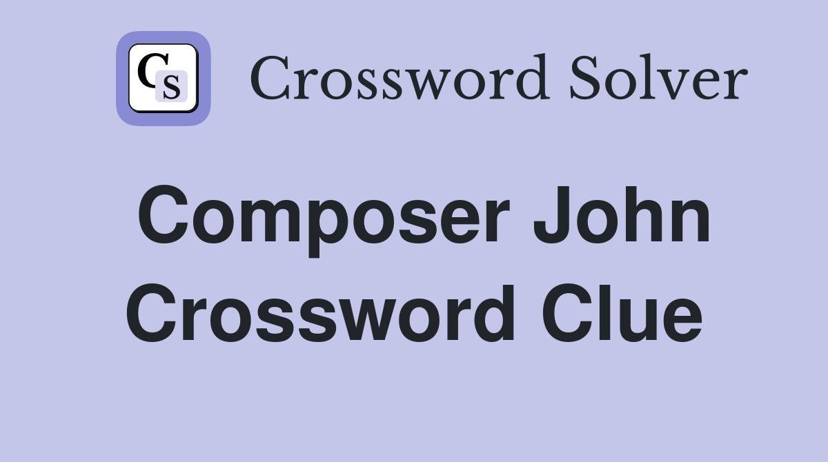 Composer John Crossword Clue