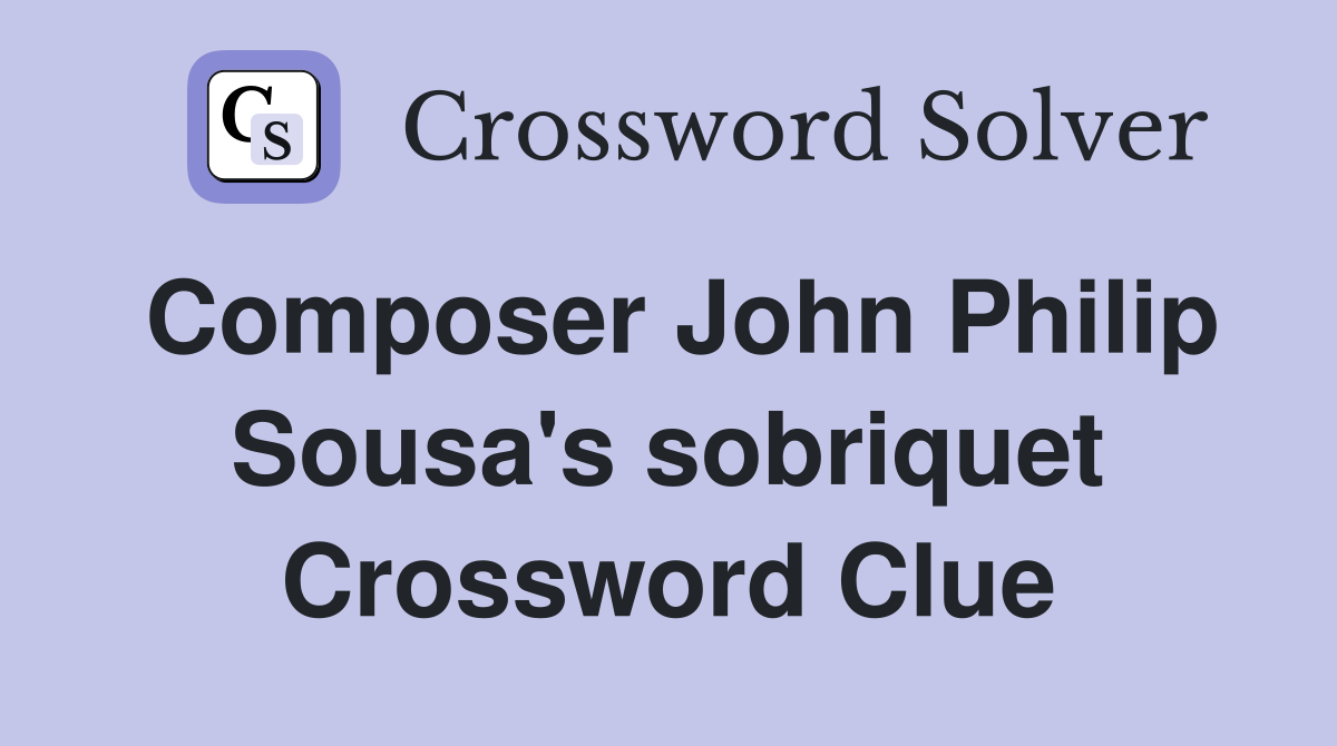 Composer John Philip Sousa's sobriquet Crossword Clue