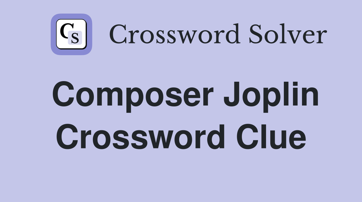 Composer Joplin Crossword Clue
