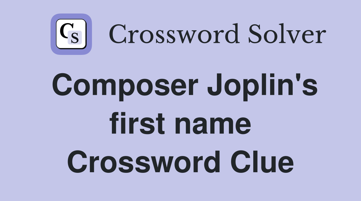Composer Joplin's first name Crossword Clue