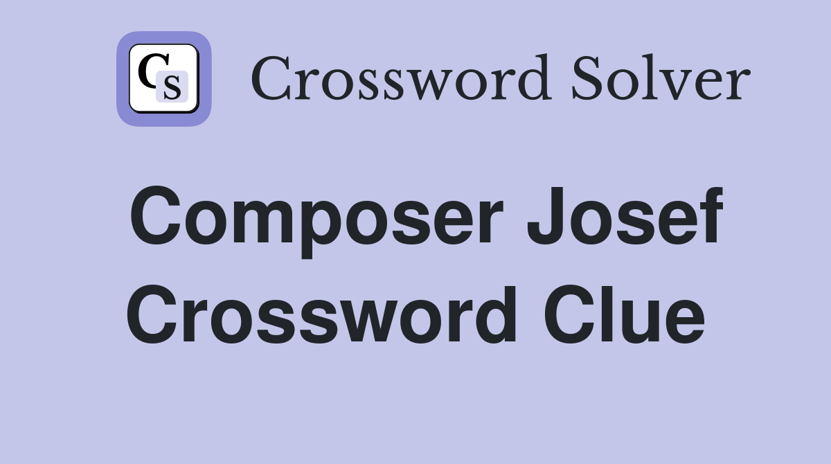 Composer Josef Crossword Clue