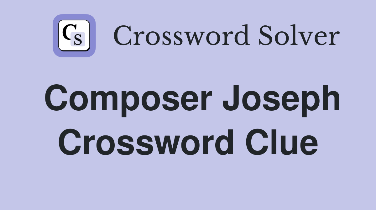 Composer Joseph Crossword Clue