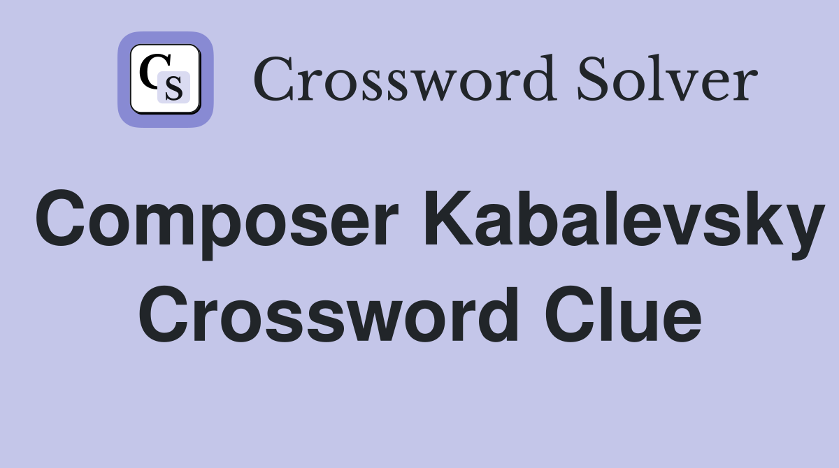 Composer Kabalevsky Crossword Clue