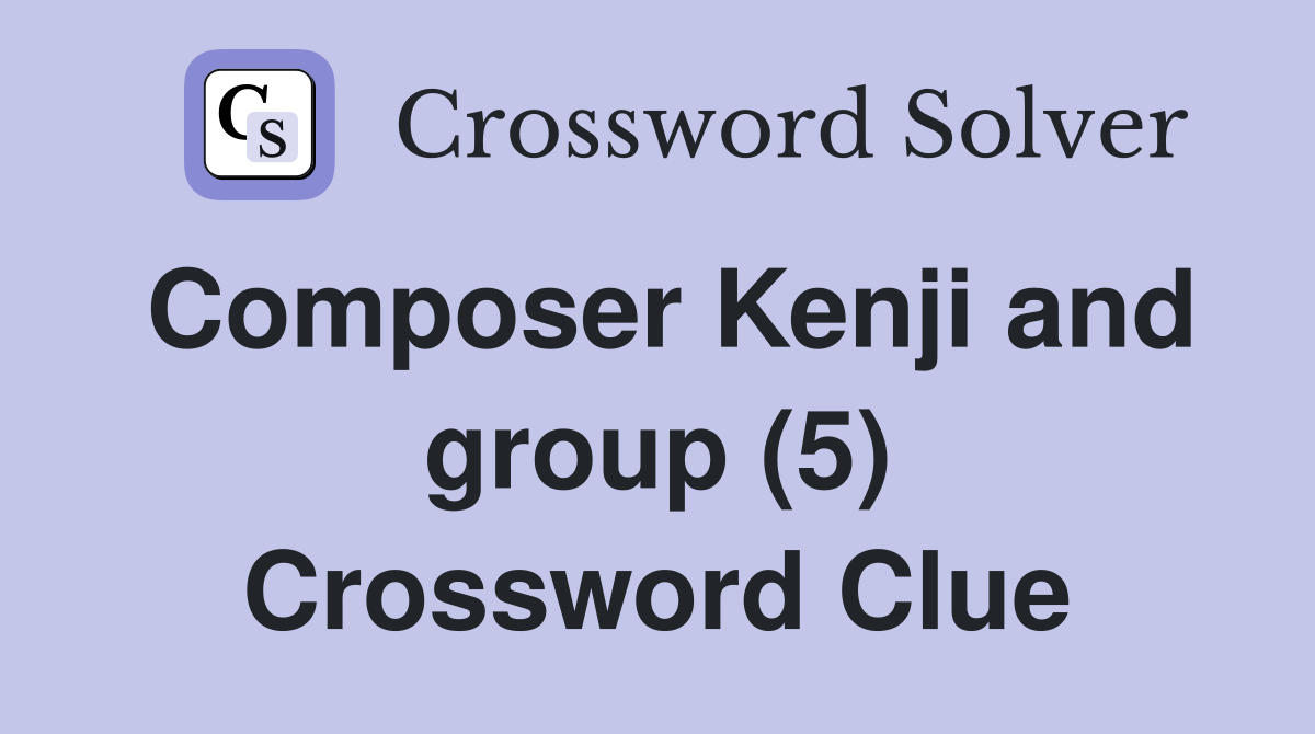 Composer Kenji and group (5) Crossword Clue