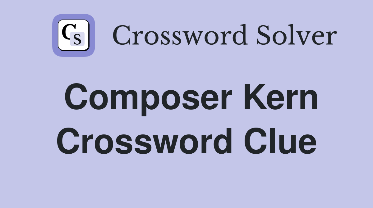 Composer Kern Crossword Clue
