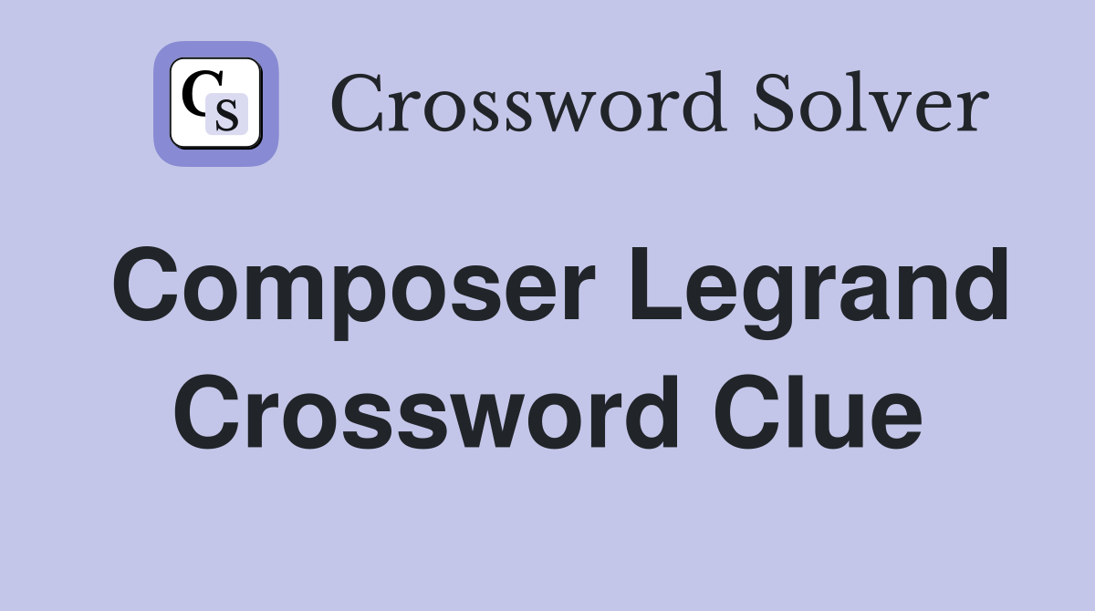 Composer Legrand Crossword Clue