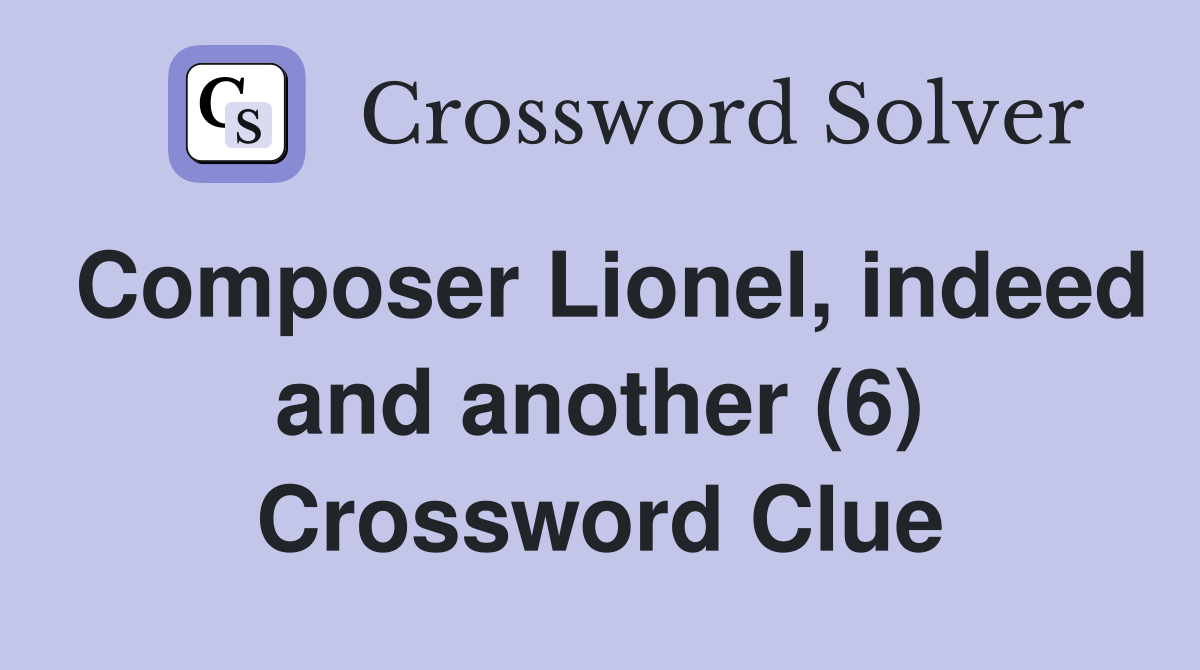 Composer Lionel, indeed and another (6) Crossword Clue